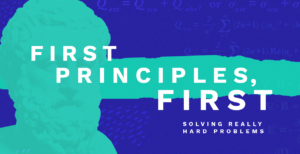#FirstPrinciplesFirst: Solving Really Hard Problems - SXSW 2019