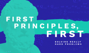 #FirstPrinciplesFirst: Solving Really Hard Problems - SXSW 2019