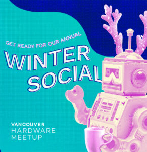 Vancouver Hardware Meetup 2019 Winter Social