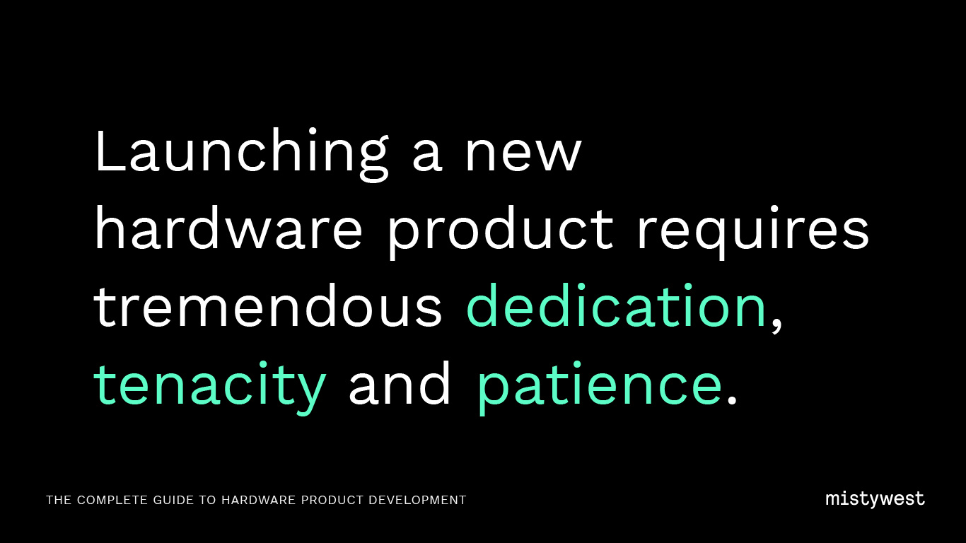 Launching a new hardware product requires tremendous dedication, tenacity and patience