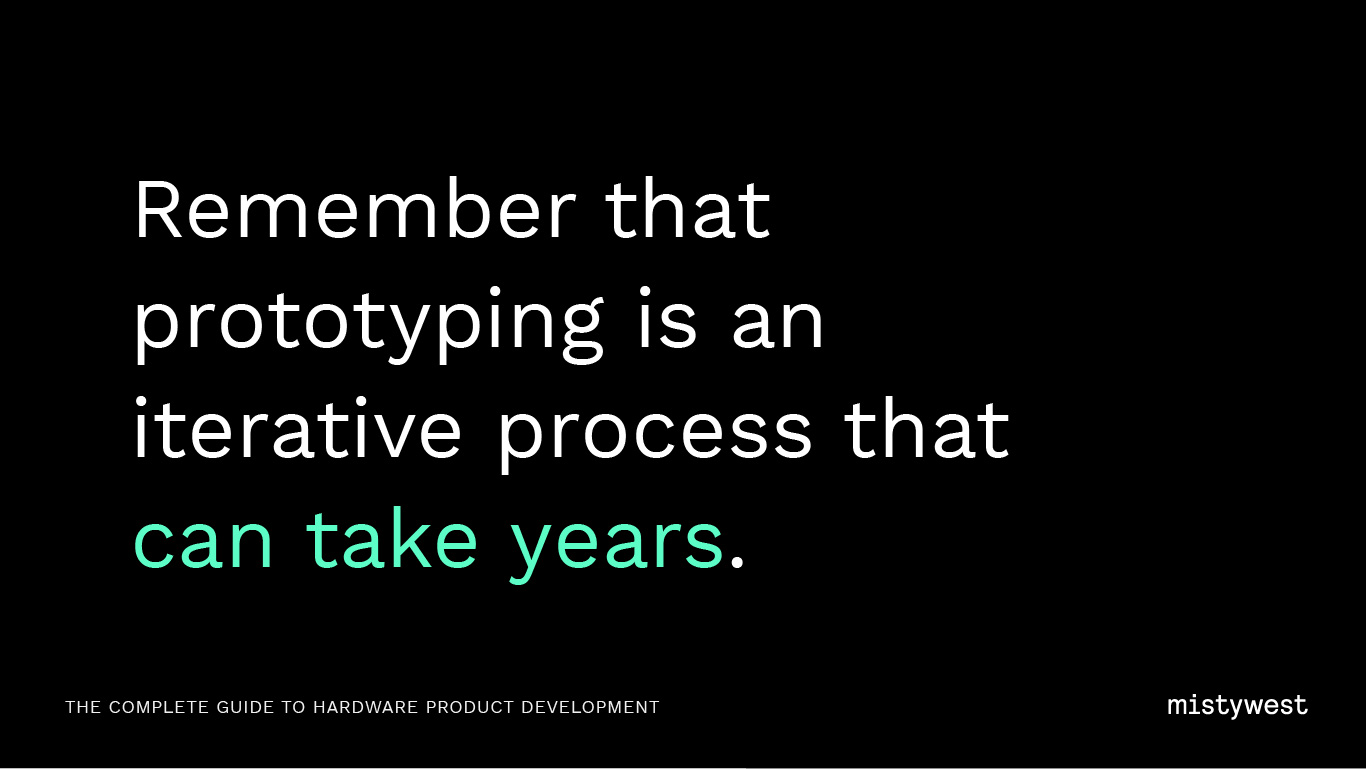 Remember that prototyping is an iterative process that can take years.