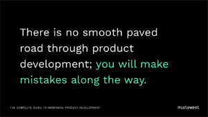 There is no smooth paved road through product development; you will make mistakes along the way.