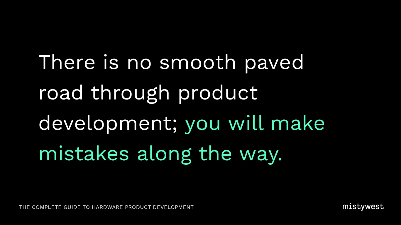 There is no smooth paved road through product development; you will make mistakes along the way. 